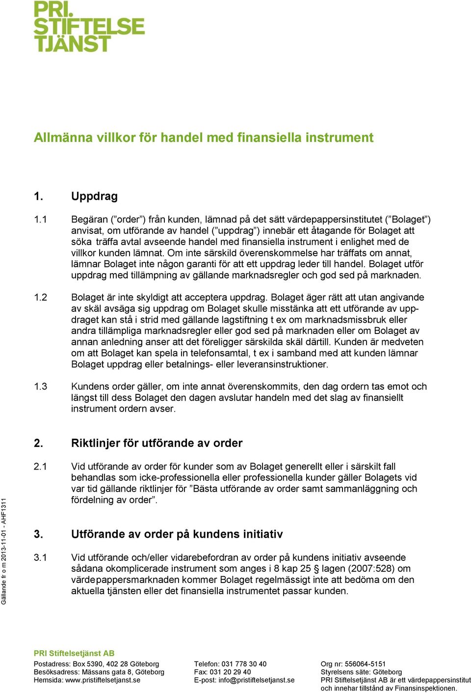 handel med finansiella instrument i enlighet med de villkor kunden lämnat.