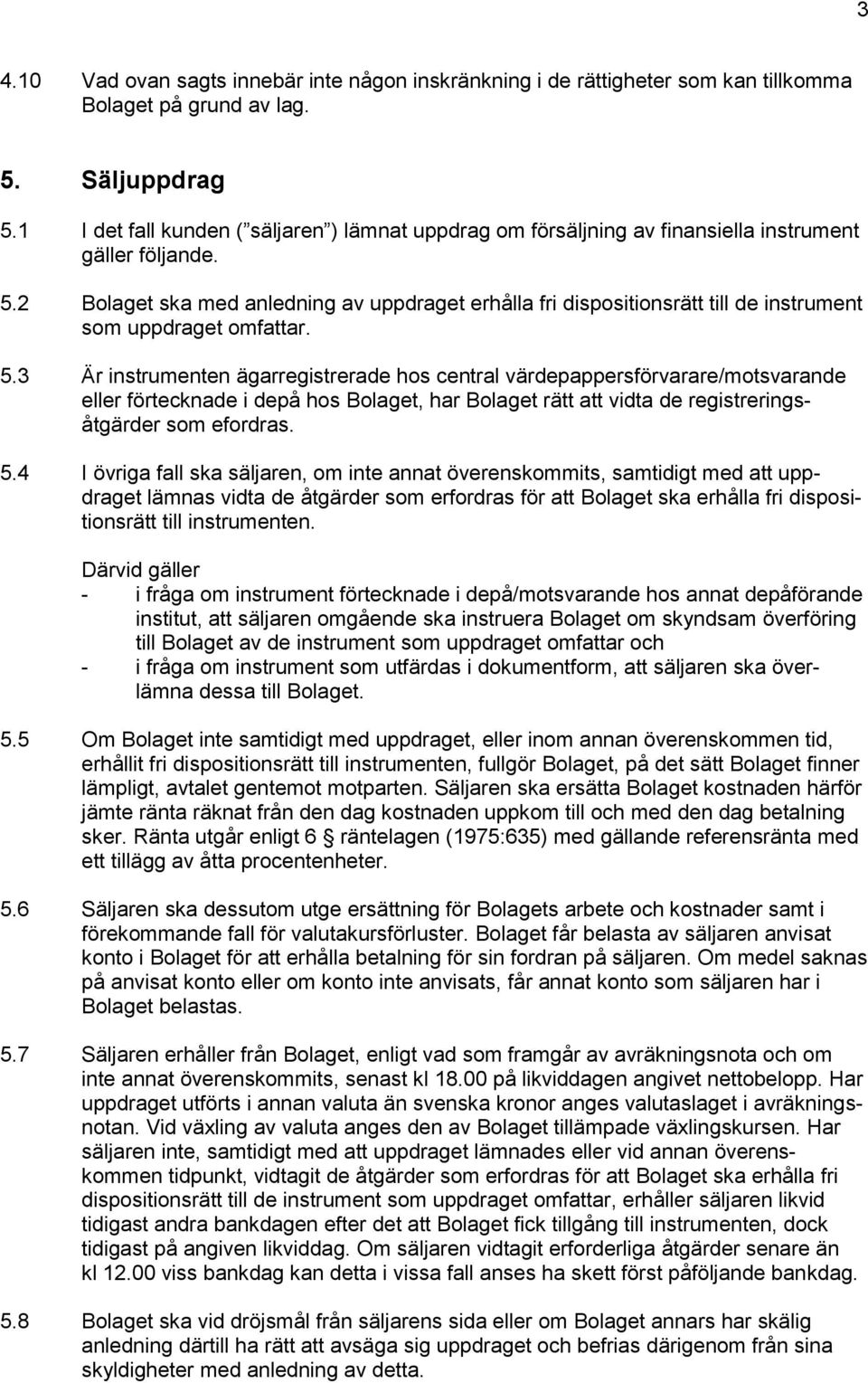 2 Bolaget ska med anledning av uppdraget erhålla fri dispositionsrätt till de instrument som uppdraget omfattar. 5.