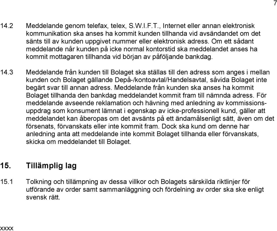 Om ett sådant meddelande når kunden på icke normal kontorstid ska meddelandet anses ha kommit mottagaren tillhanda vid början av påföljande bankdag. 14.