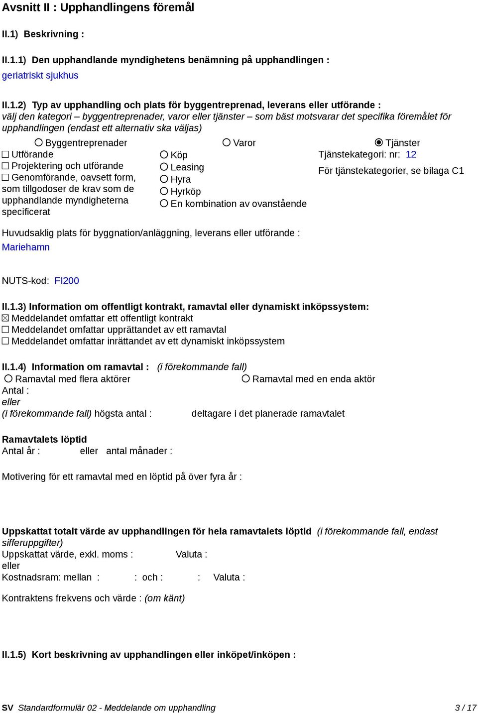 1) Den upphandlande myndighetens benämning på upphandlingen : geriatriskt sjukhus II.1.2) Typ av upphandling och plats för byggentreprenad, leverans utförande : välj den kategori byggentreprenader,