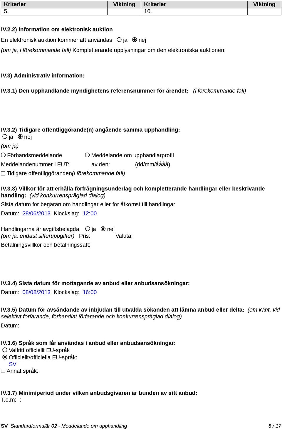 3) Administrativ information: IV.3.1) Den upphandlande myndighetens referensnummer för ärendet: (i förekommande fall) IV.3.2) Tidigare offentliggörande(n) angående samma upphandling: ja nej (om ja)