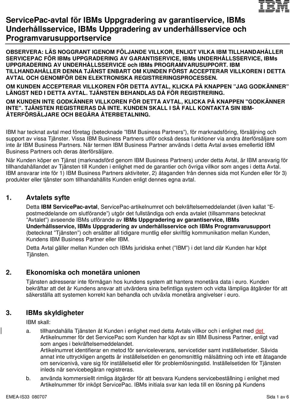 IBM TILLHANDAHÅLLER DENNA TJÄNST ENBART OM KUNDEN FÖRST ACCEPTERAR VILLKOREN I DETTA AVTAL OCH GENOMFÖR DEN ELEKTRONISKA REGISTRERINGSPROCESSEN.