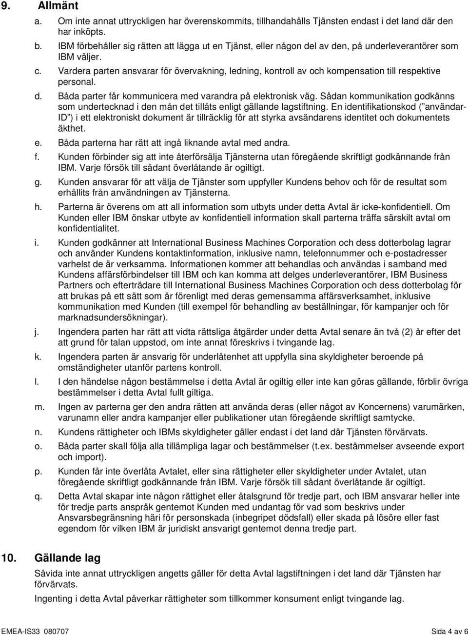 Vardera parten ansvarar för övervakning, ledning, kontroll av och kompensation till respektive personal. d. Båda parter får kommunicera med varandra på elektronisk väg.