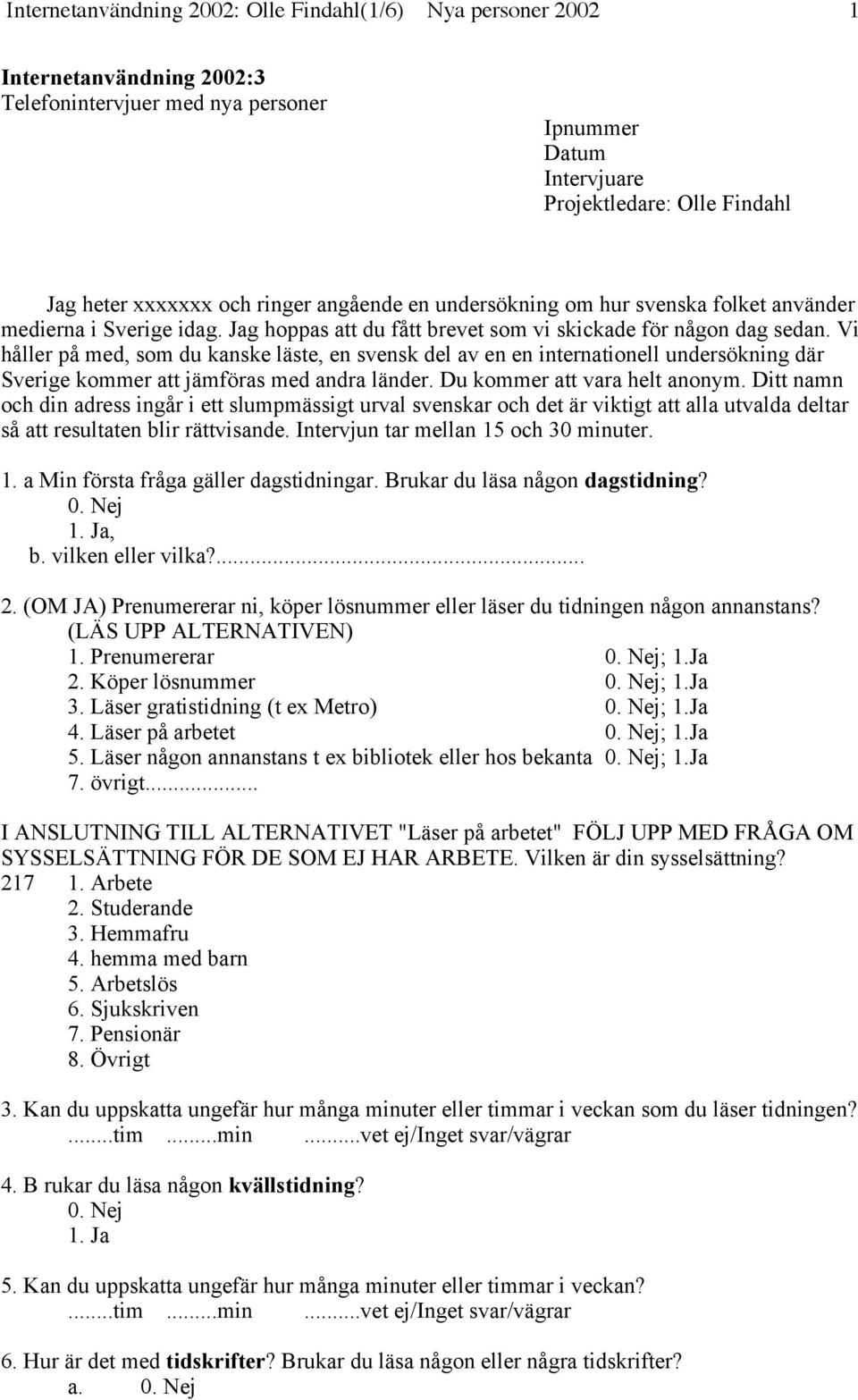 Vi håller på med, som du kanske läste, en svensk del av en en internationell undersökning där Sverige kommer att jämföras med andra länder. Du kommer att vara helt anonym.