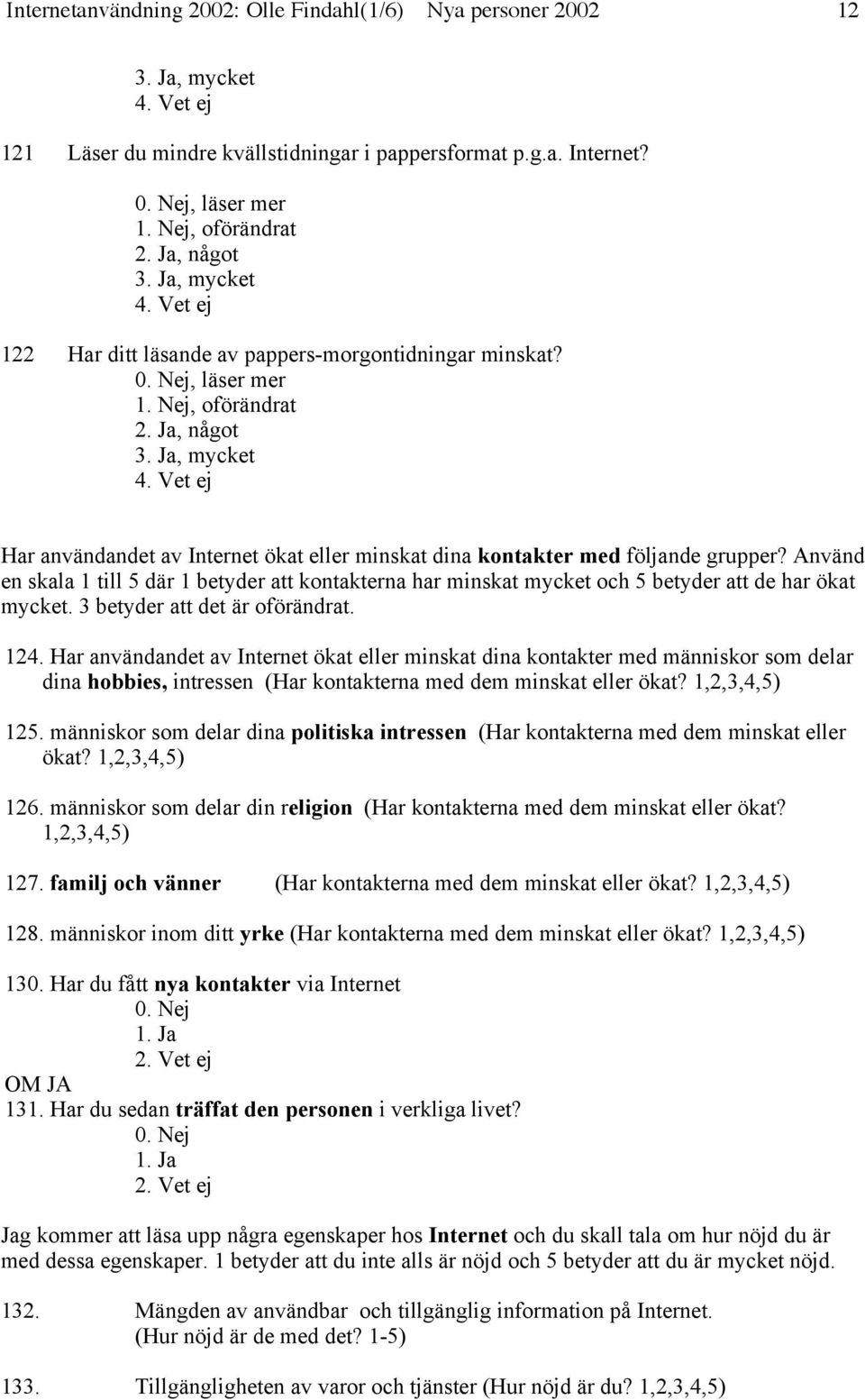 Använd en skala 1 till 5 där 1 betyder att kontakterna har minskat mycket och 5 betyder att de har ökat mycket. 3 betyder att det är oförändrat. 124.