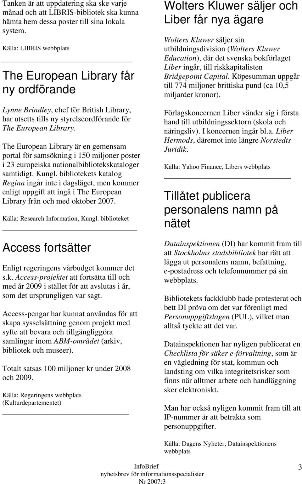 The European Library är en gemensam portal för samsökning i 150 miljoner poster i 23 europeiska nationalbibliotekskataloger samtidigt. Kungl.