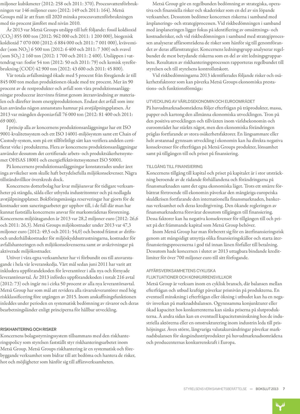 År 2013 var Metsä Groups utsläpp till luft följande: fossil koldioxid (CO 2 ) 855 000 ton (2012: 962 000 och 2011: 1 200 000), biogenisk koldioxid 7 070 000 (2012: 6 884 000 och 2011: 7 001 000),