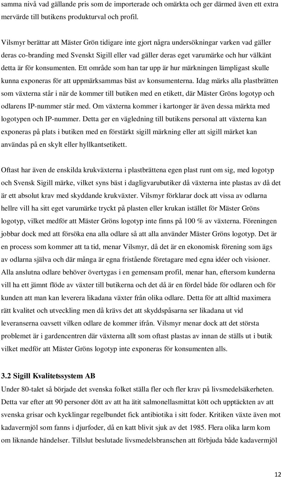 konsumenten. Ett område som han tar upp är hur märkningen lämpligast skulle kunna exponeras för att uppmärksammas bäst av konsumenterna.