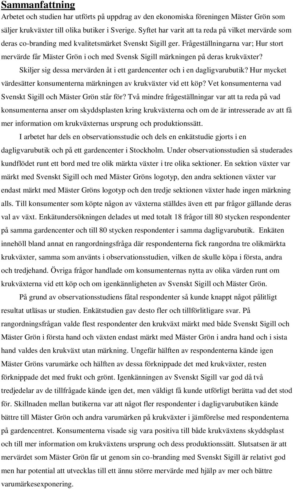 Frågeställningarna var; Hur stort mervärde får Mäster Grön i och med Svensk Sigill märkningen på deras krukväxter? Skiljer sig dessa mervärden åt i ett gardencenter och i en dagligvarubutik?