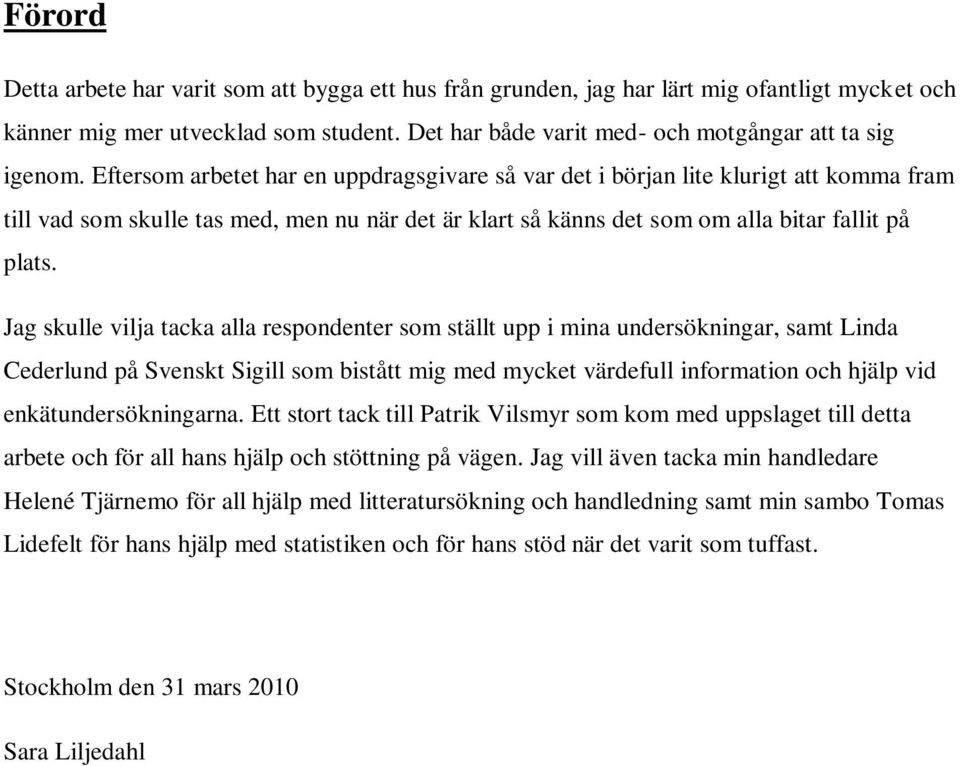 Jag skulle vilja tacka alla respondenter som ställt upp i mina undersökningar, samt Linda Cederlund på Svenskt Sigill som bistått mig med mycket värdefull information och hjälp vid