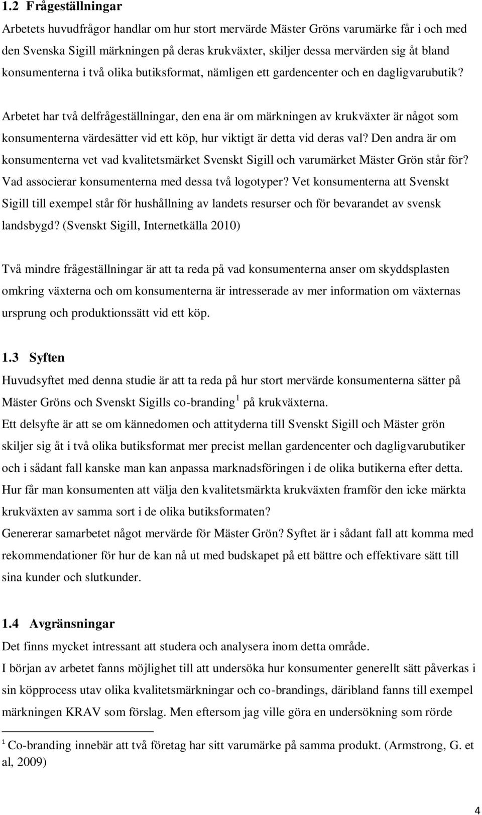 Arbetet har två delfrågeställningar, den ena är om märkningen av krukväxter är något som konsumenterna värdesätter vid ett köp, hur viktigt är detta vid deras val?