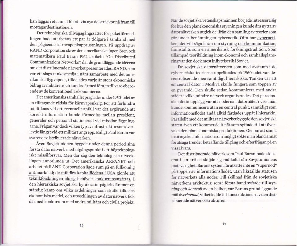 Pa uppdrag av RAND Corporation skrev den amerikanske ingenjoren och matematikern Paul Baran 1962 artikeln "On Distributed Communications Networks", dar de grundlaggande ideerna om det distribuerade