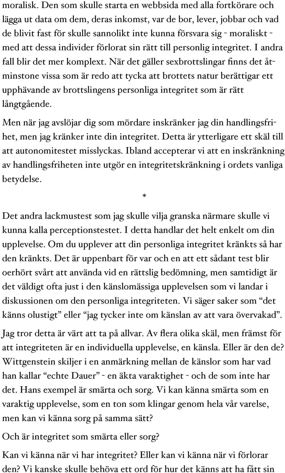 moraliskt - med att dessa individer förlorat sin rätt till personlig integritet. I andra fall blir det mer komplext.