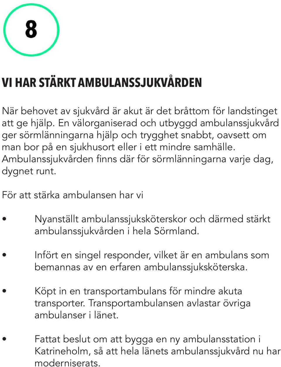 Ambulanssjukvården finns där för sörmlänningarna varje dag, dygnet runt. För att stärka ambulansen har vi Nyanställt ambulanssjuksköterskor och därmed stärkt ambulanssjukvården i hela Sörmland.