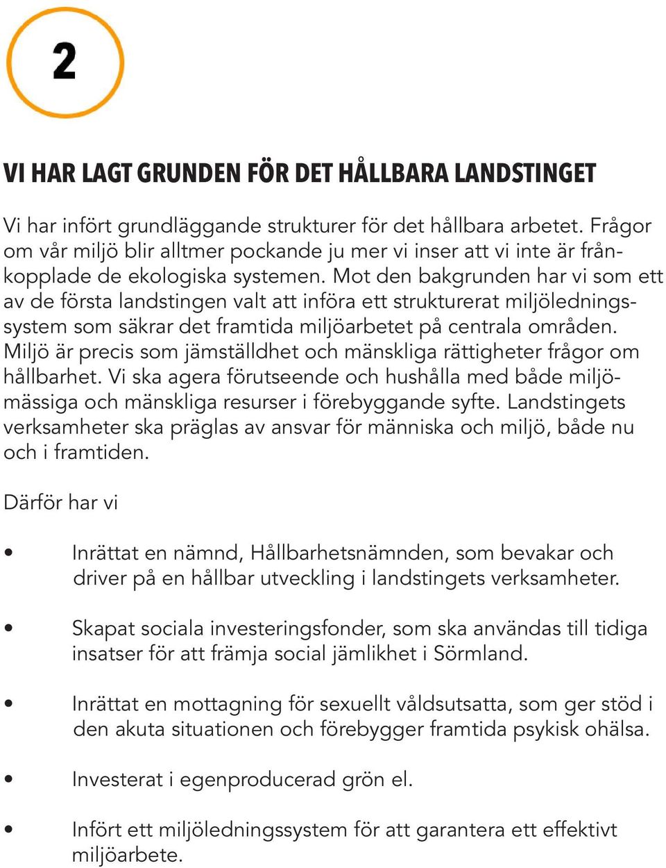 Mot den bakgrunden har vi som ett av de första landstingen valt att införa ett strukturerat miljöledningssystem som säkrar det framtida miljöarbetet på centrala områden.