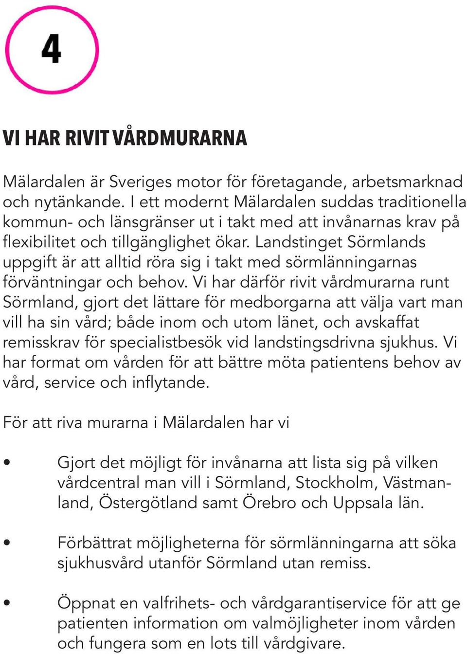 Landstinget Sörmlands uppgift är att alltid röra sig i takt med sörmlänningarnas förväntningar och behov.