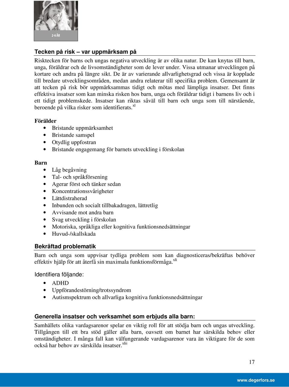 De är av varierande allvarlighetsgrad och vissa är kopplade till bredare utvecklingsområden, medan andra relaterar till specifika problem.