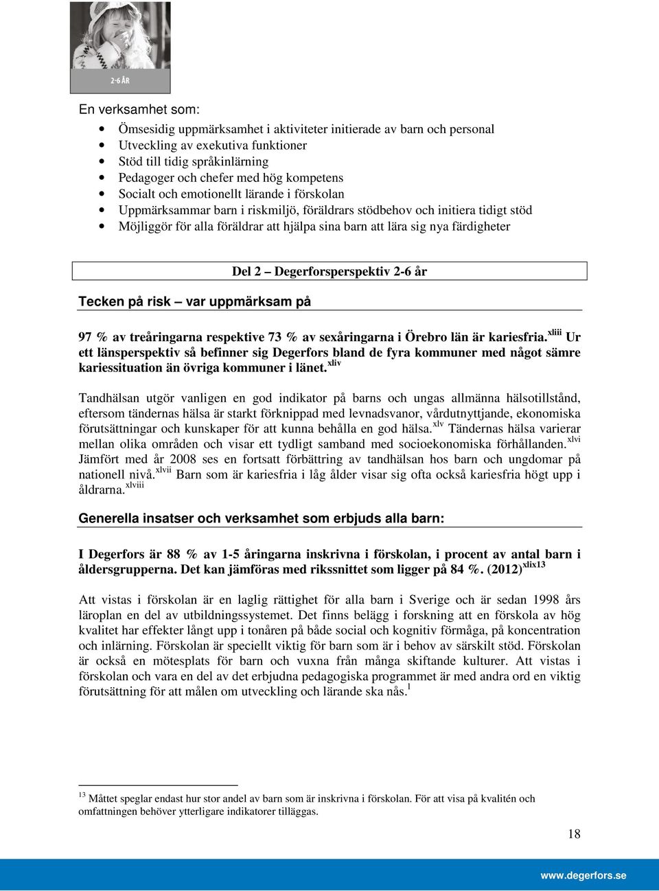 färdigheter Tecken på risk var uppmärksam på Del 2 Degerforsperspektiv 2-6 år 97 av treåringarna respektive 73 av sexåringarna i Örebro län är kariesfria.