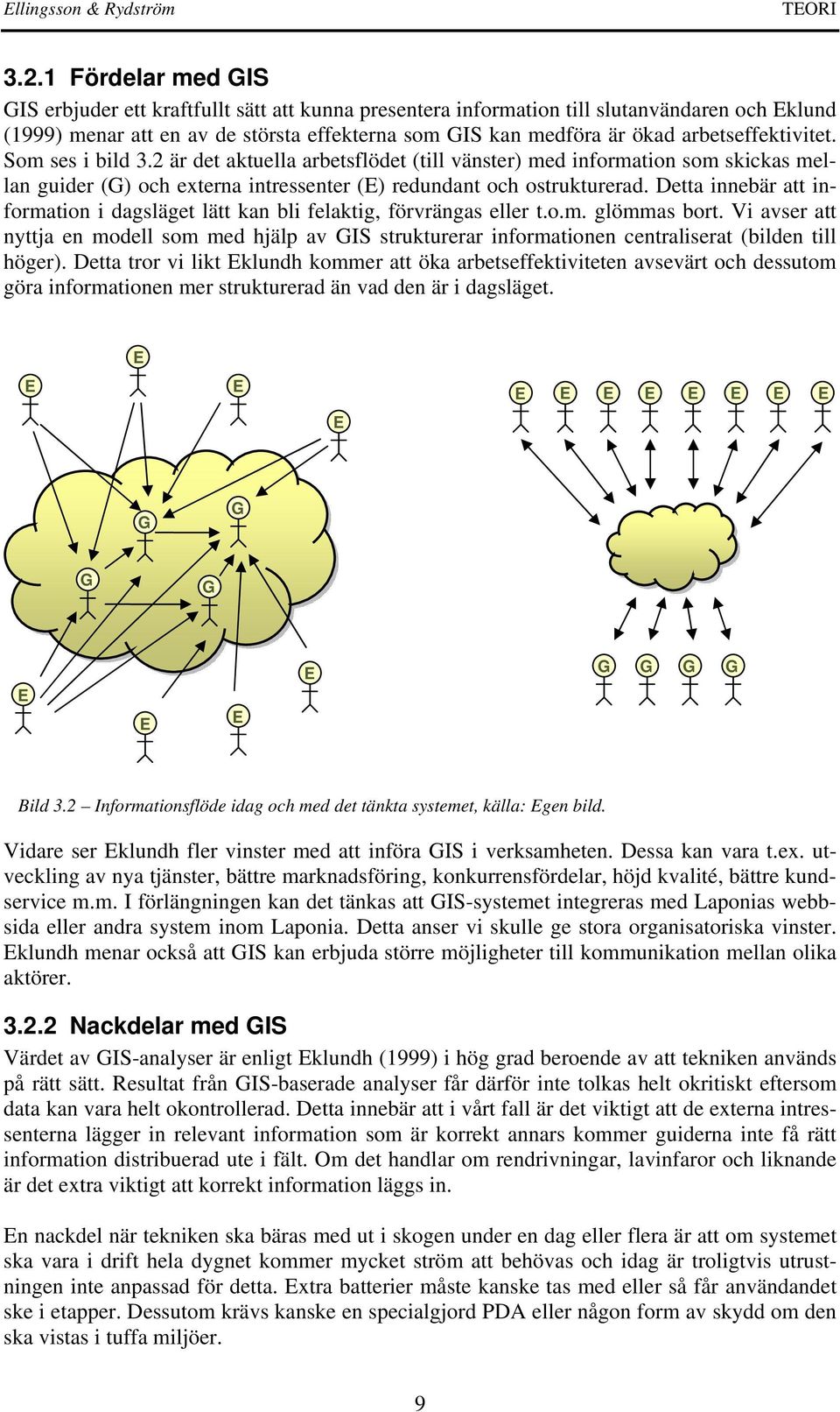 arbetseffektivitet. Som ses i bild 3.2 är det aktuella arbetsflödet (till vänster) med information som skickas mellan guider (G) och externa intressenter (E) redundant och ostrukturerad.