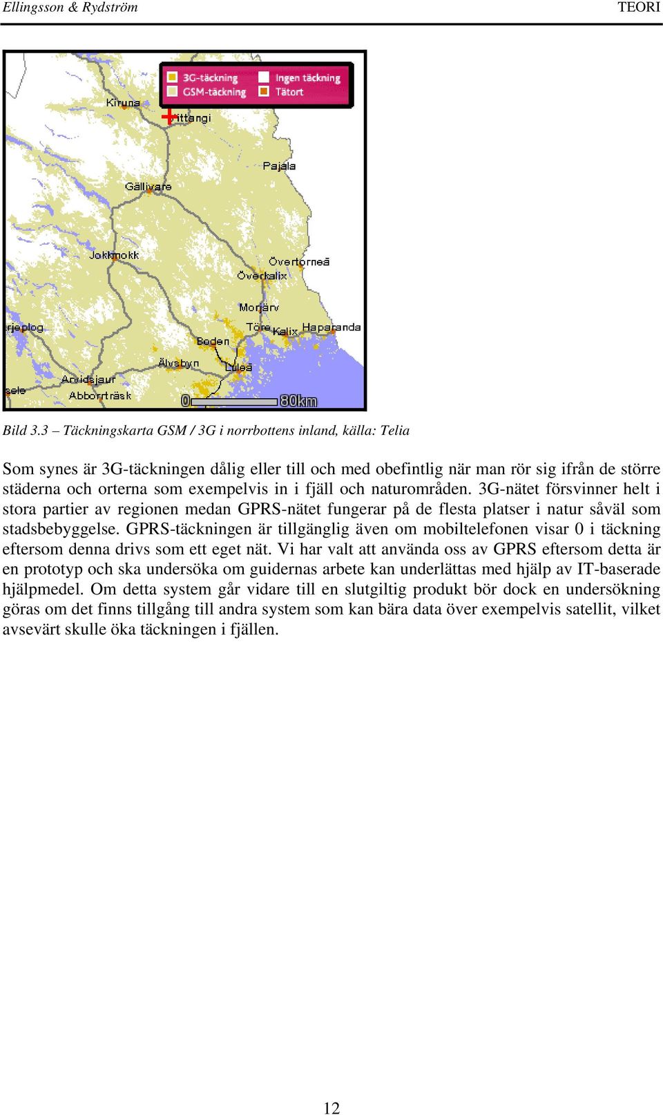 fjäll och naturområden. 3G-nätet försvinner helt i stora partier av regionen medan GPRS-nätet fungerar på de flesta platser i natur såväl som stadsbebyggelse.