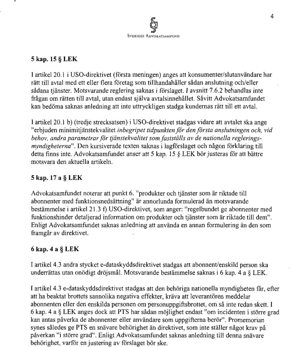 Motsvarande reglering saknas i förslaget. I avsnitt 7.6.2 behandlas inte frågan om rätten till avtal, utan endast själva avtalsinnehållet.