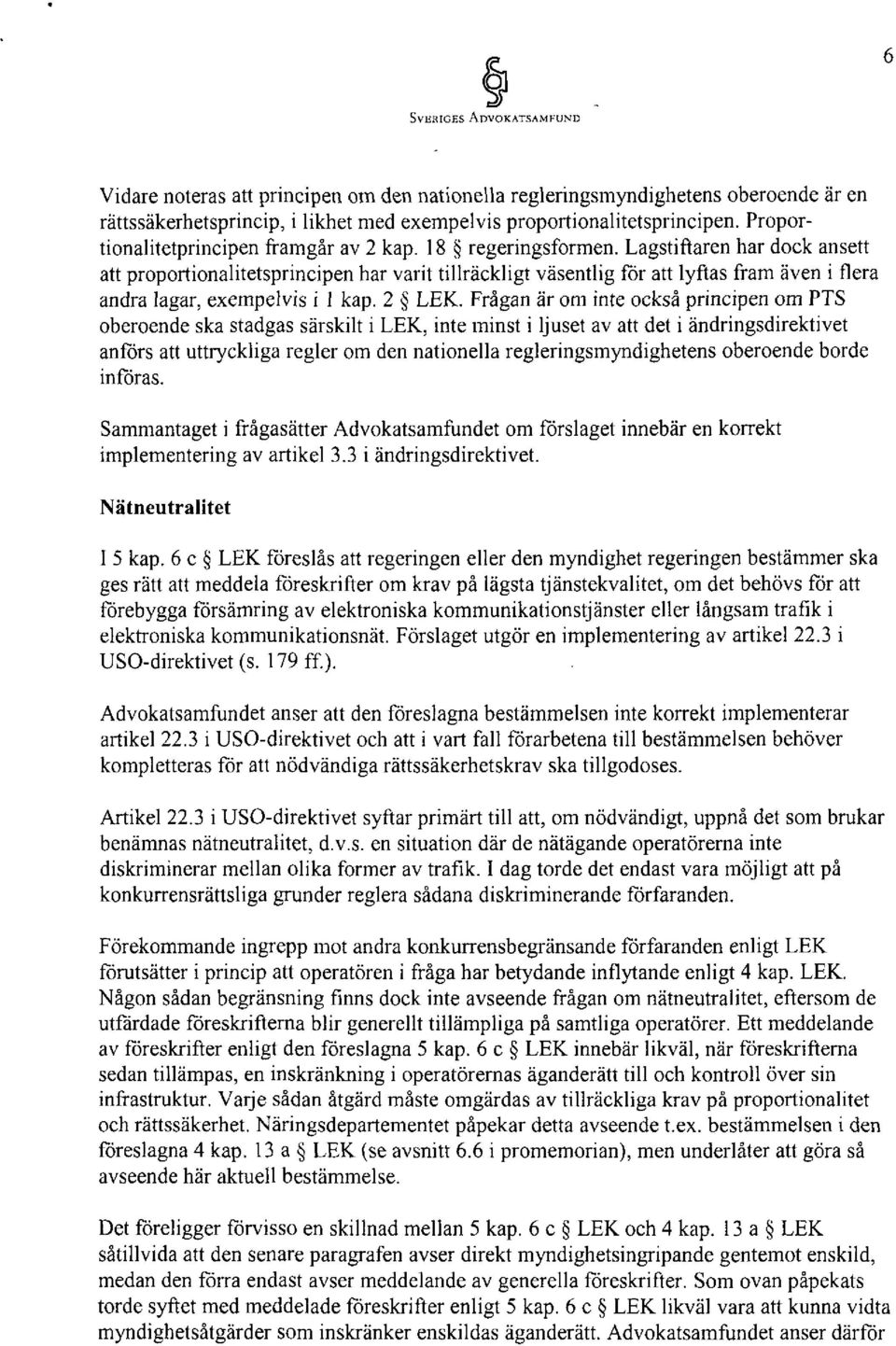 Lagstiftaren har dock ansett att proportionalitetsprincipen har varit tillräckligt väsentlig för att lyftas fram även i flera andra lagar, exempelvis i I kap. 2 LEK.