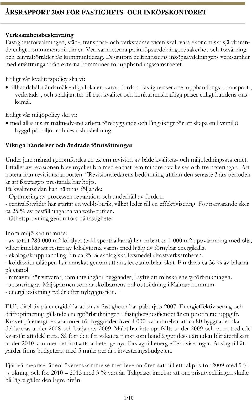 Dessutom delfinansieras inköpsavdelningens verksamhet med ersättningar från externa kommuner för upphandlingssamarbetet.