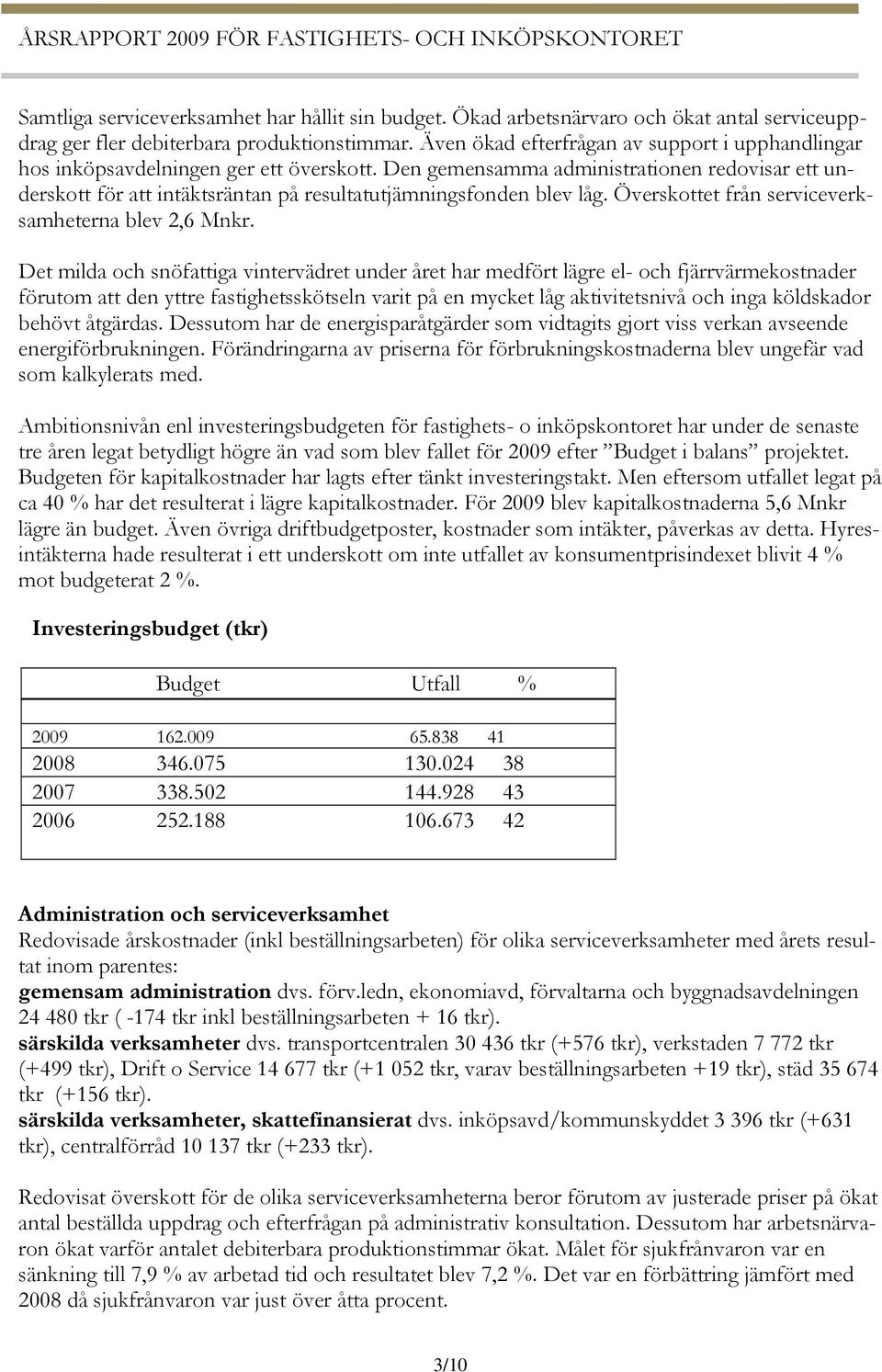 Den gemensamma administrationen redovisar ett underskott för att intäktsräntan på resultatutjämningsfonden blev låg. Överskottet från serviceverksamheterna blev 2,6 Mnkr.