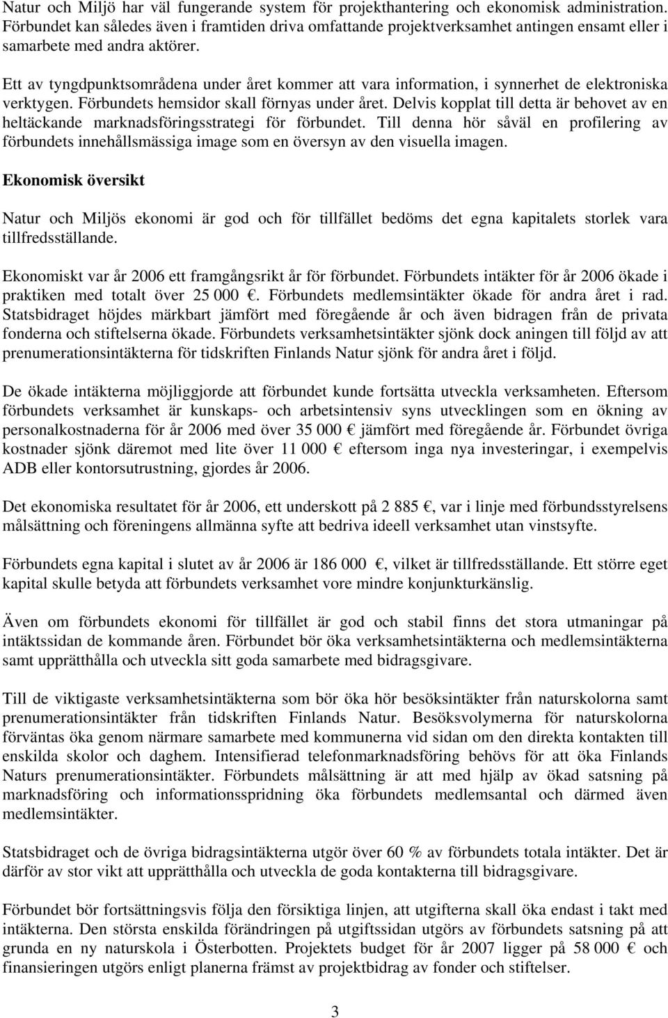 Ett av tyngdpunktsområdena under året kommer att vara information, i synnerhet de elektroniska verktygen. Förbundets hemsidor skall förnyas under året.