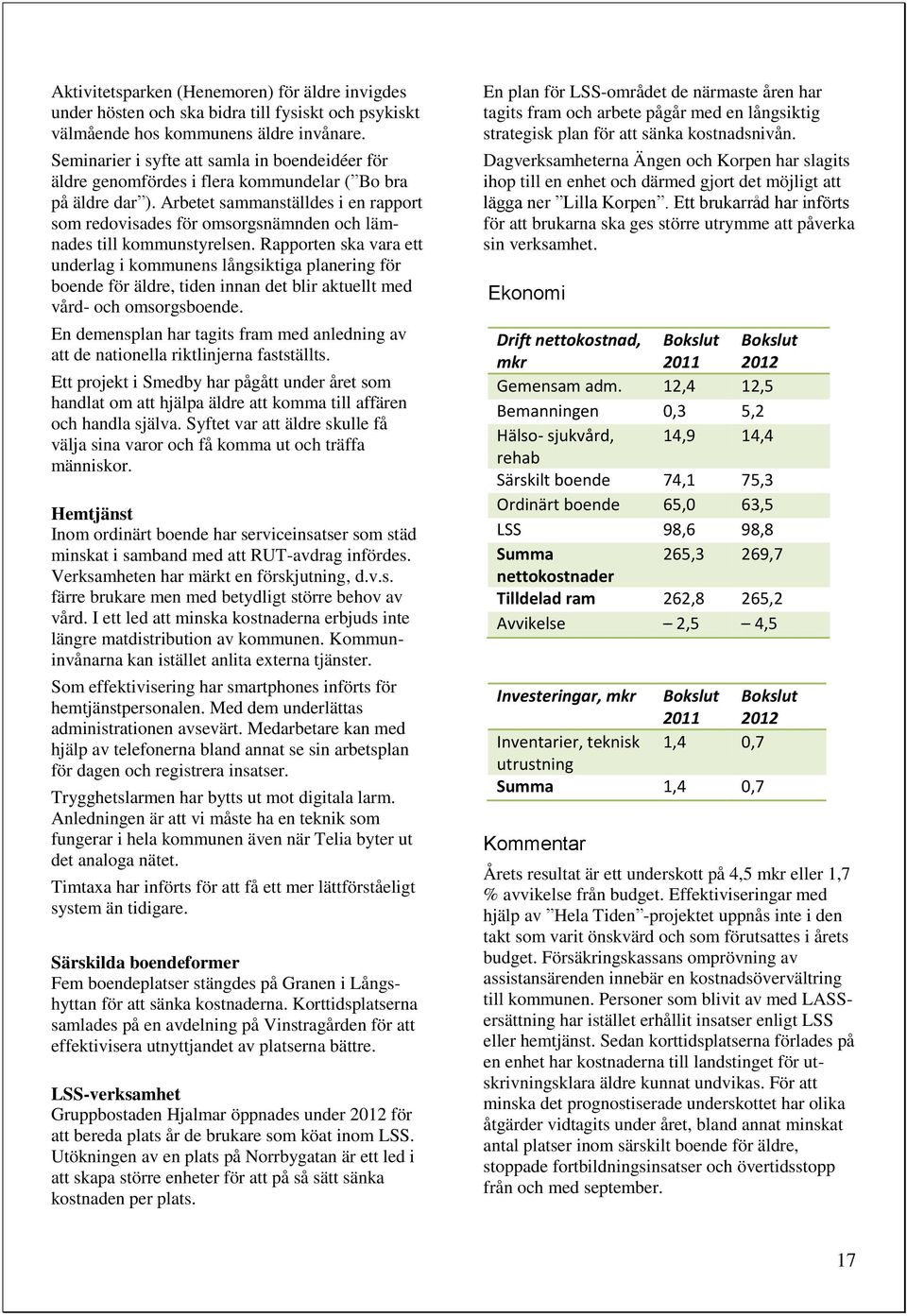 Arbetet sammanställdes i en rapport som redovisades för omsorgsnämnden och lämnades till kommunstyrelsen.