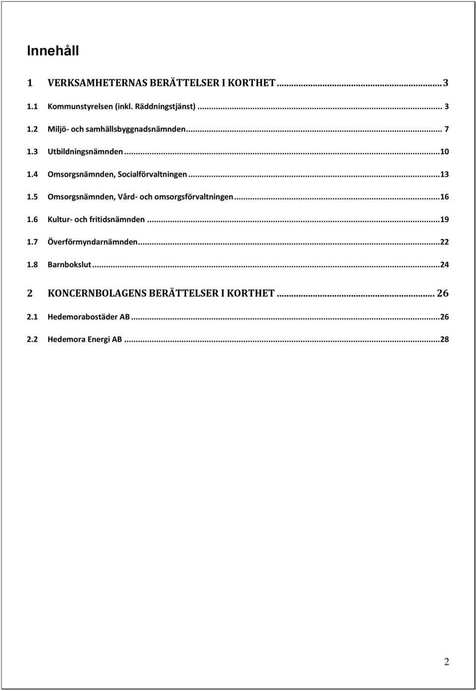 5 Omsorgsnämnden, Vård- och omsorgsförvaltningen... 16 1.6 Kultur- och fritidsnämnden... 19 1.7 Överförmyndarnämnden.