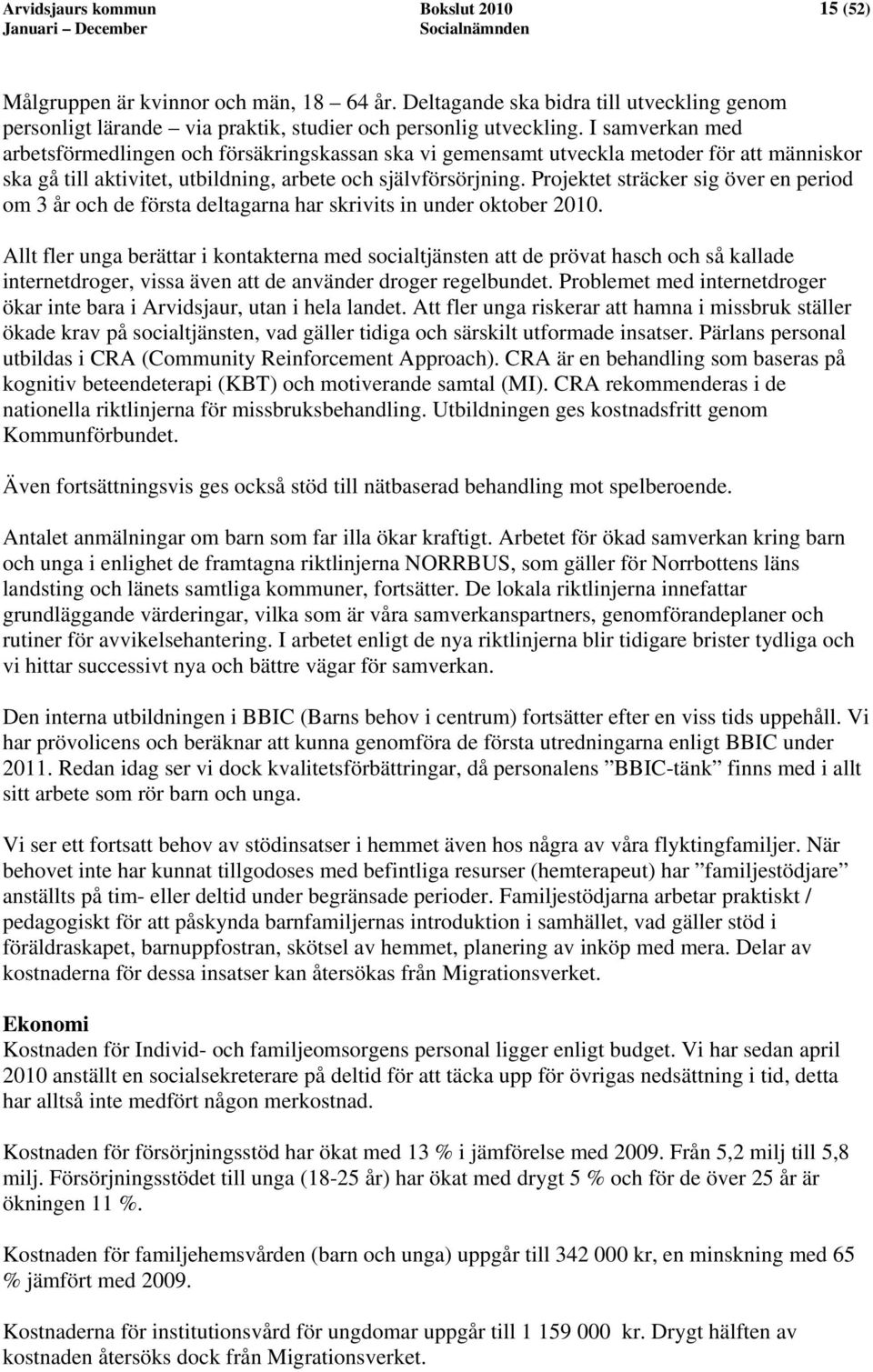 Projektet sträcker sig över en period om 3 år och de första deltagarna har skrivits in under oktober 2010.