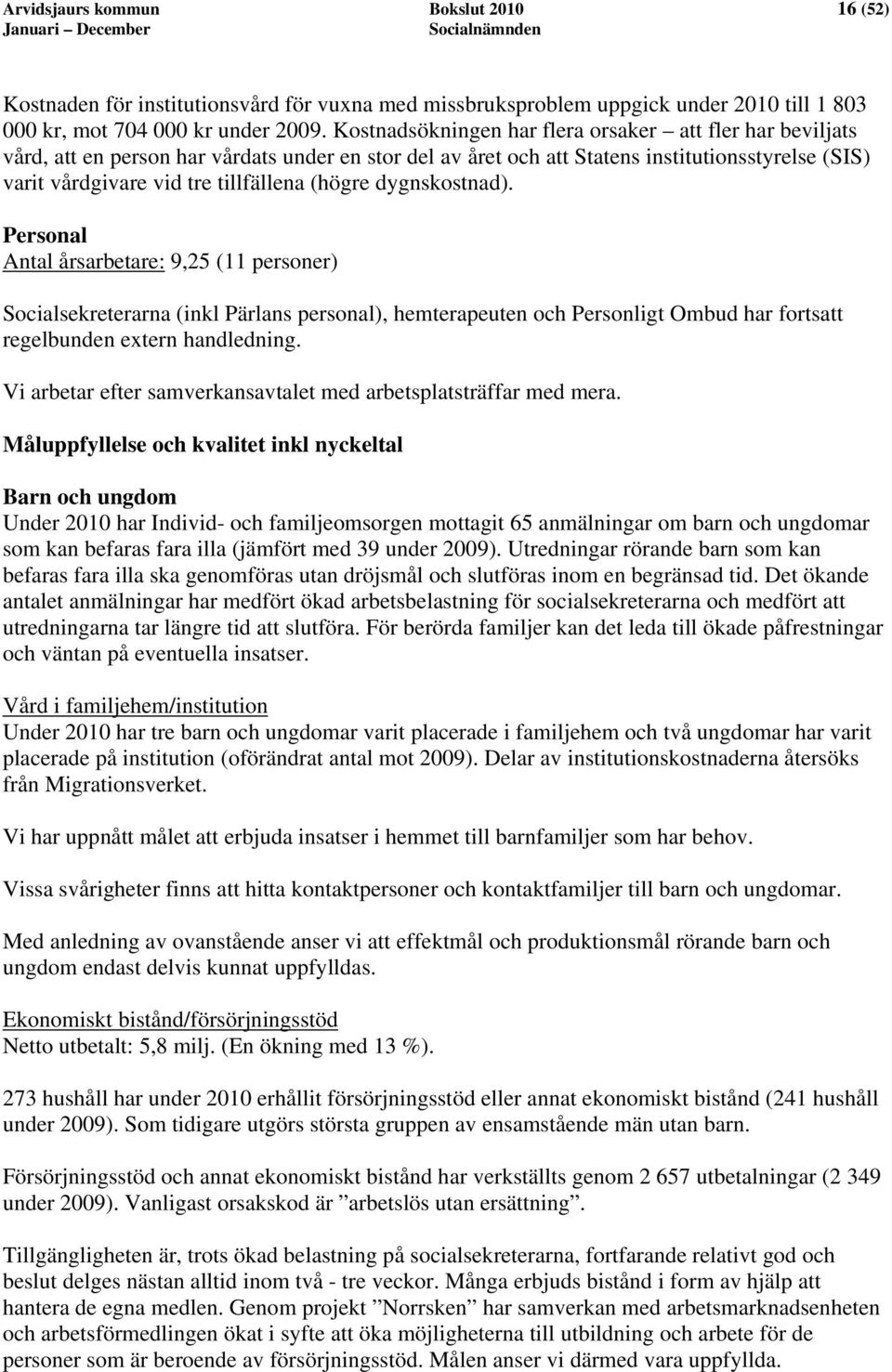 (högre dygnskostnad). Personal Antal årsarbetare: 9,25 (11 personer) Socialsekreterarna (inkl Pärlans personal), hemterapeuten och Personligt Ombud har fortsatt regelbunden extern handledning.