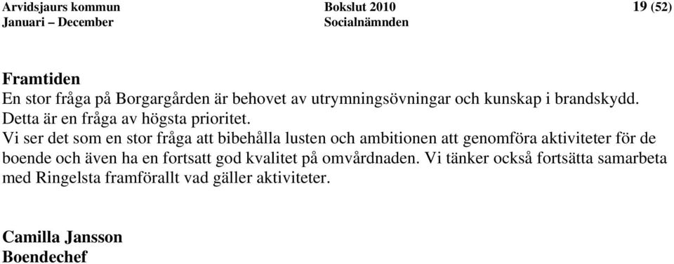 Vi ser det som en stor fråga att bibehålla lusten och ambitionen att genomföra aktiviteter för de boende och