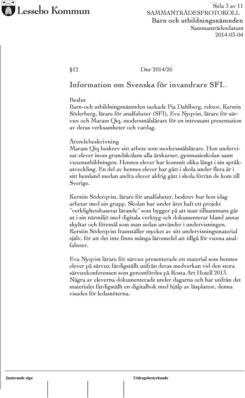 presentation av deras verksamheter och vardag. Maram Qiq beskrev sitt arbete som modersmålslärare. Hon undervisar elever inom grundskolans alla årskurser, gymnasieskolan samt vuxenutbildningen.