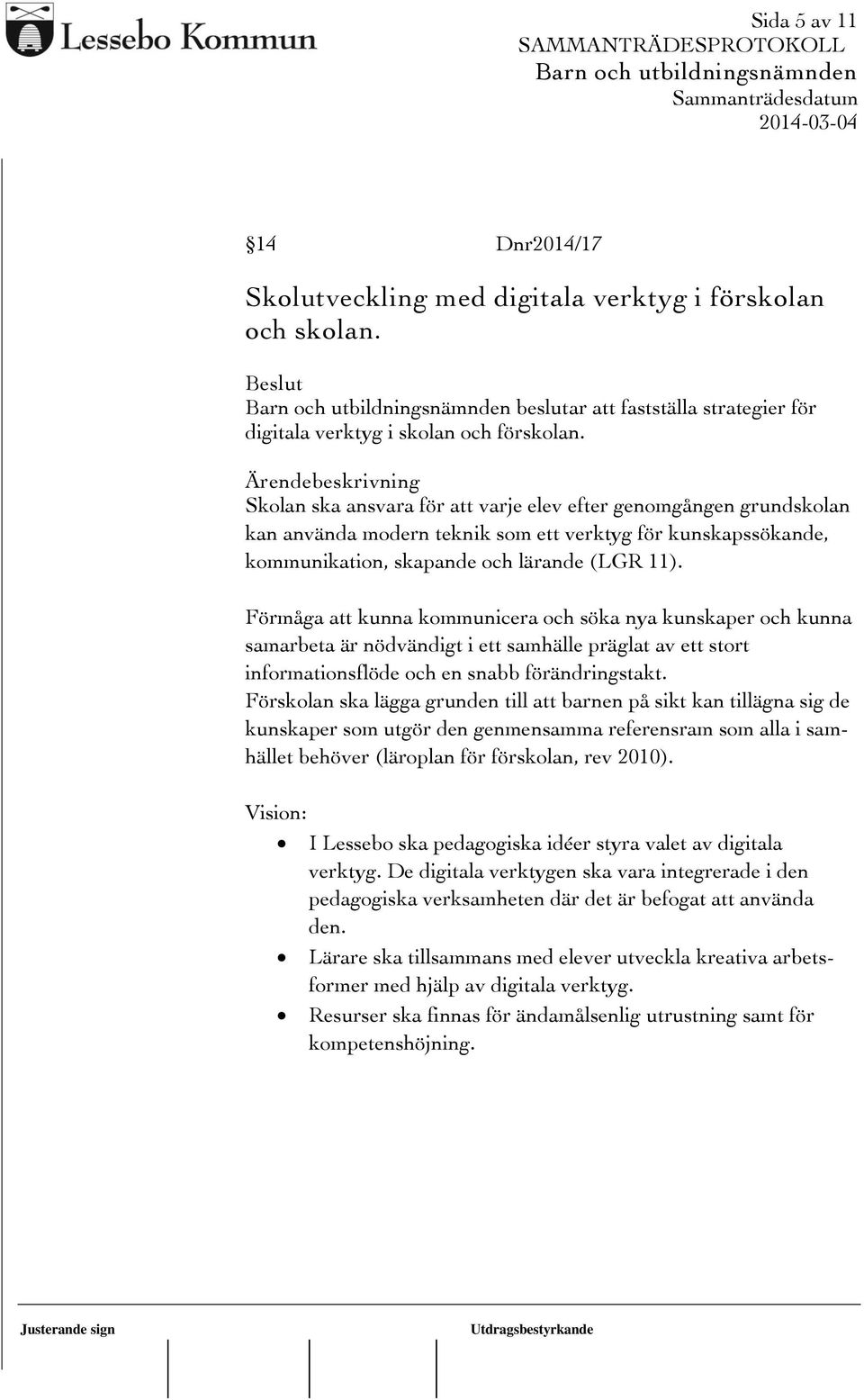 Förmåga att kunna kommunicera och söka nya kunskaper och kunna samarbeta är nödvändigt i ett samhälle präglat av ett stort informationsflöde och en snabb förändringstakt.