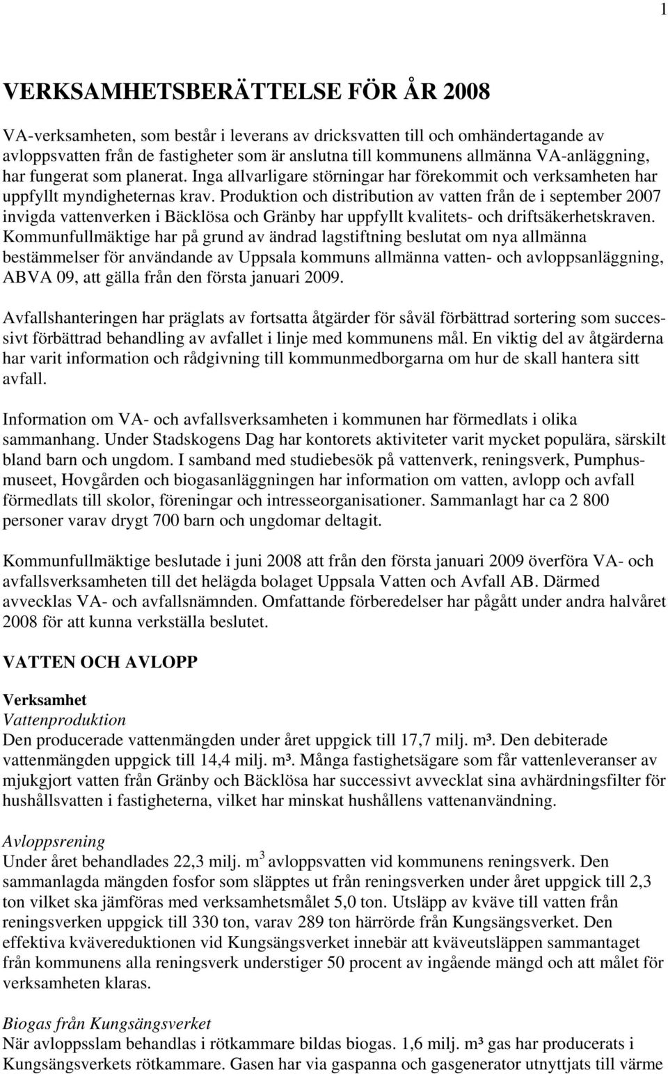 Produktion och distribution av vatten från de i september 2007 invigda vattenverken i Bäcklösa och Gränby har uppfyllt kvalitets- och driftsäkerhetskraven.