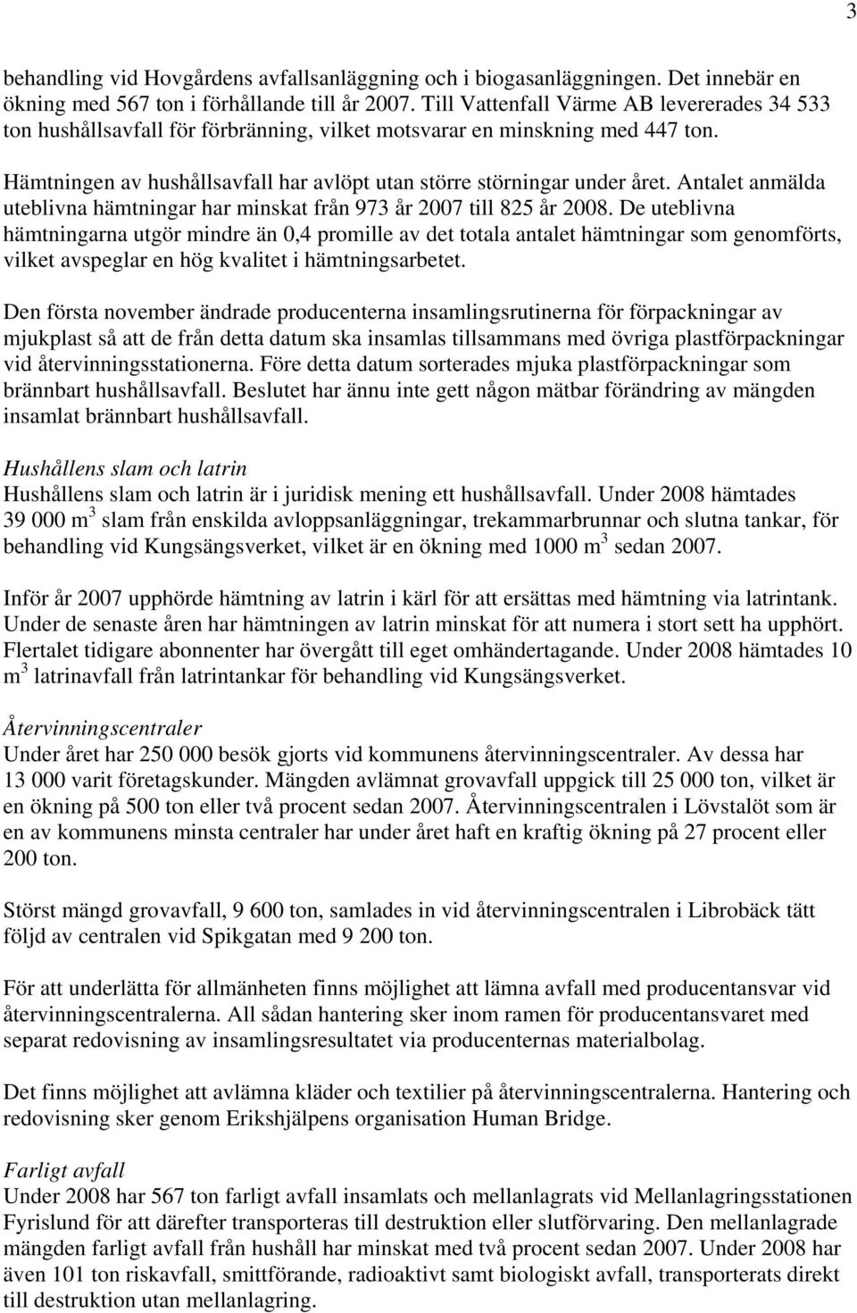 Antalet anmälda uteblivna hämtningar har minskat från 973 år 2007 till 825 år 2008.