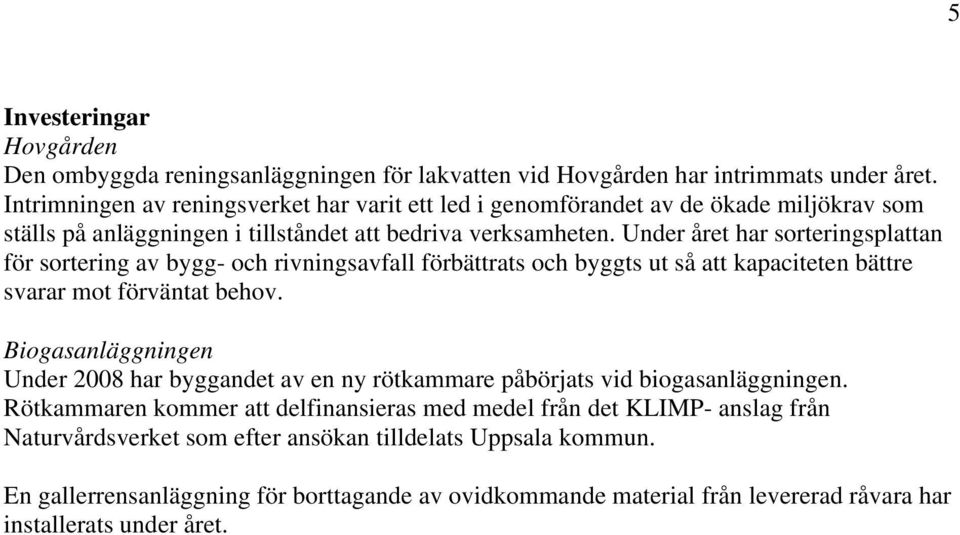 Under året har sorteringsplattan för sortering av bygg- och rivningsavfall förbättrats och byggts ut så att kapaciteten bättre svarar mot förväntat behov.