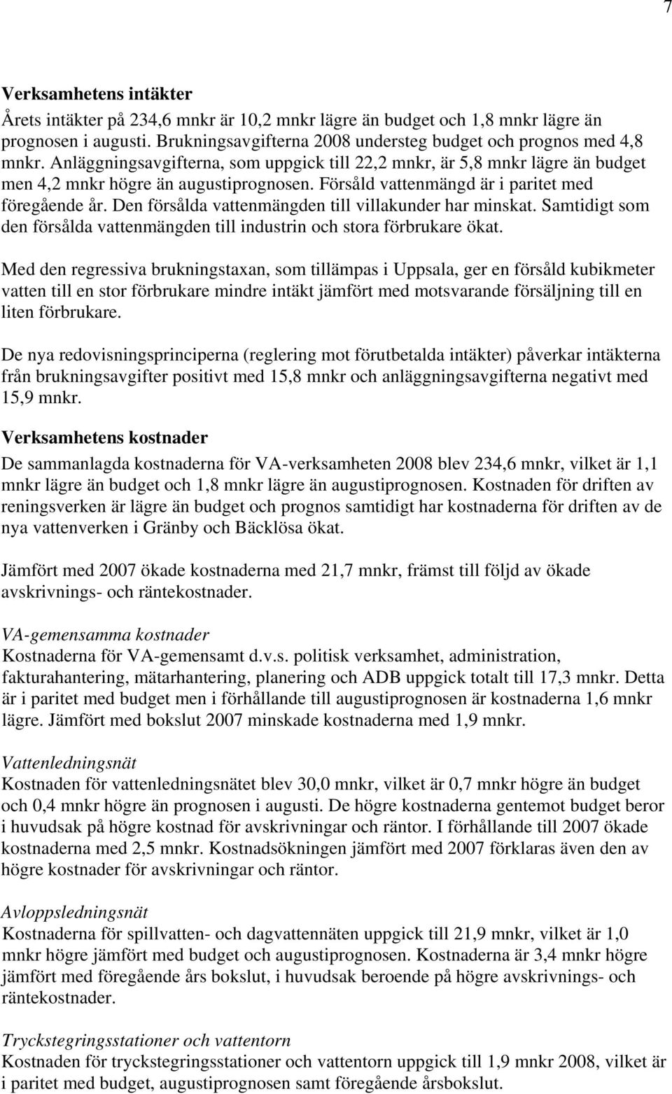 Den försålda vattenmängden till villakunder har minskat. Samtidigt som den försålda vattenmängden till industrin och stora förbrukare ökat.