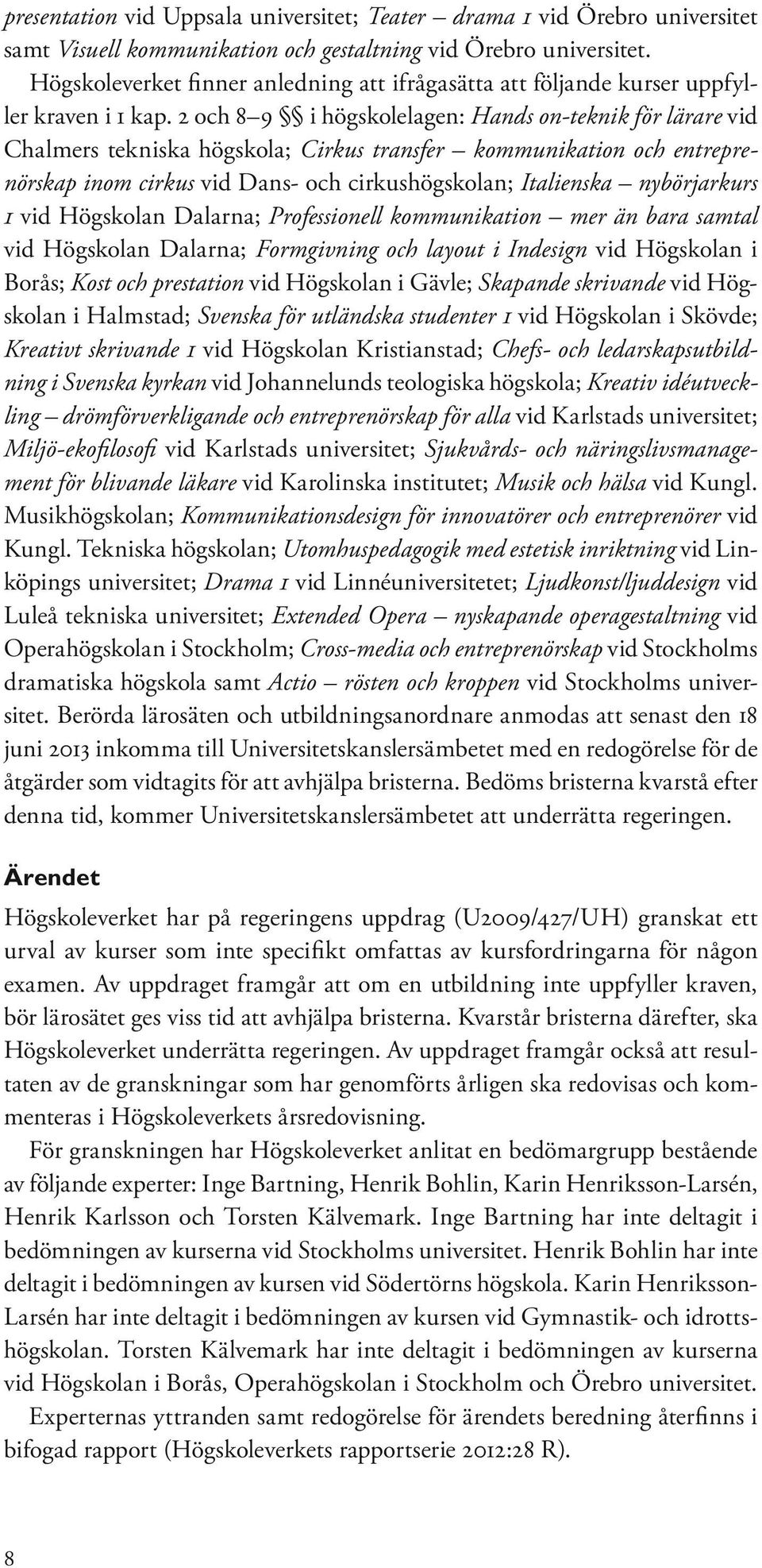 2 och 8 9 i högskolelagen: Hands on-teknik för lärare vid Chalmers tekniska högskola; Cirkus transfer kommunikation och entreprenörskap inom cirkus vid Dans- och cirkushögskolan; Italienska