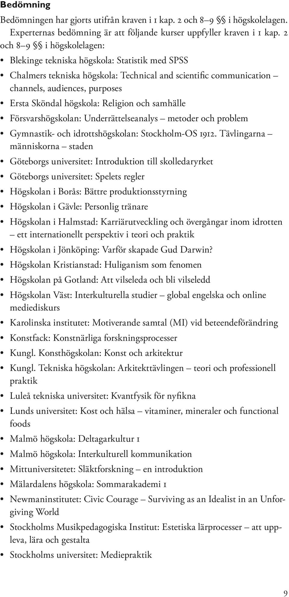 Religion och samhälle Försvarshögskolan: Underrättelseanalys metoder och problem Gymnastik- och idrottshögskolan: Stockholm-OS 1912.