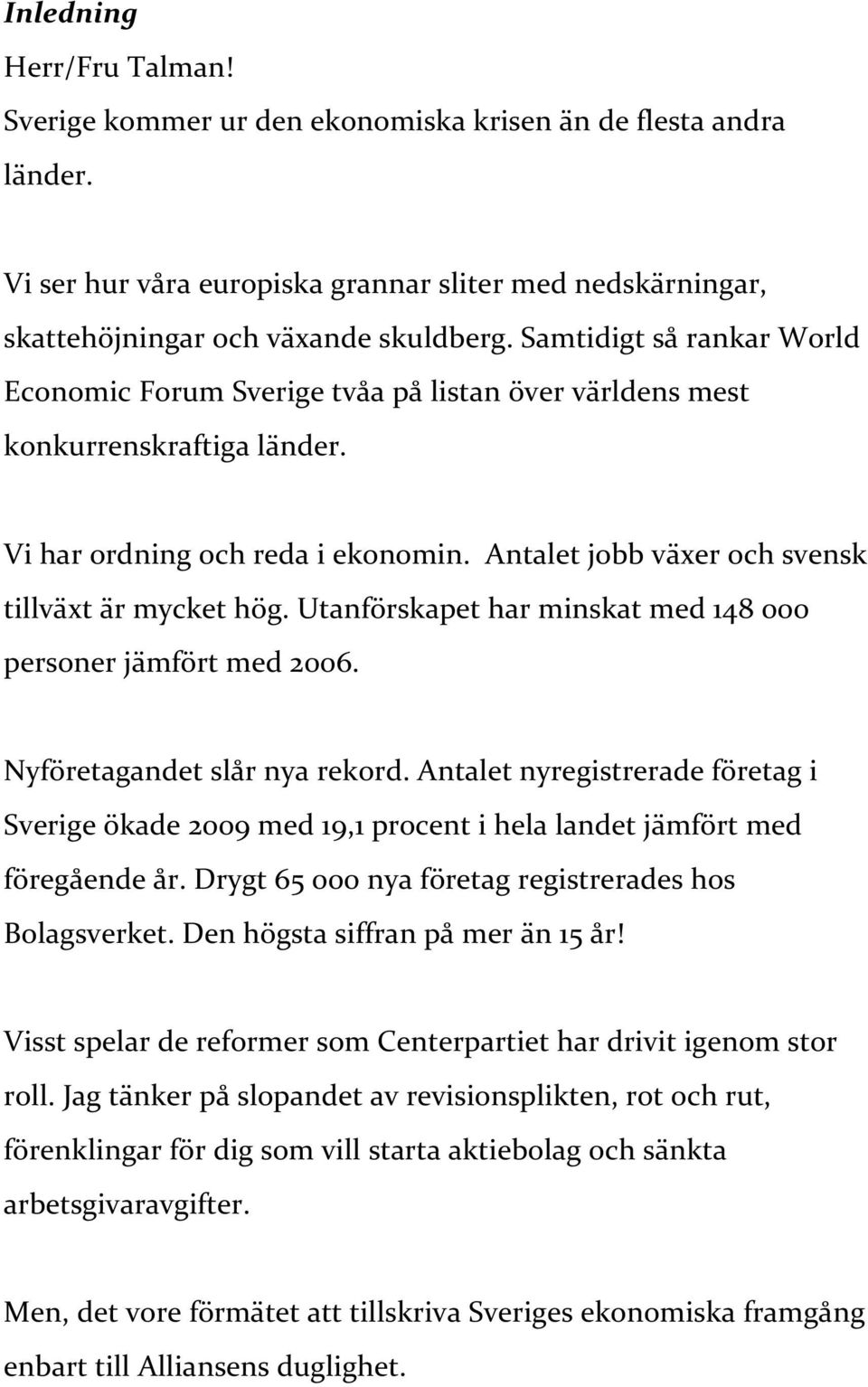 Utanförskapet har minskat med 148 000 personer jämfört med 2006. Nyföretagandet slår nya rekord.