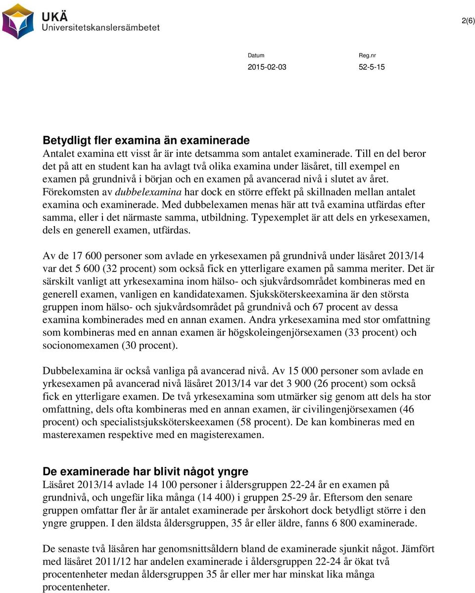 Förekomsten av dubbelexamina har dock en större effekt på skillnaden mellan antalet examina och examinerade.