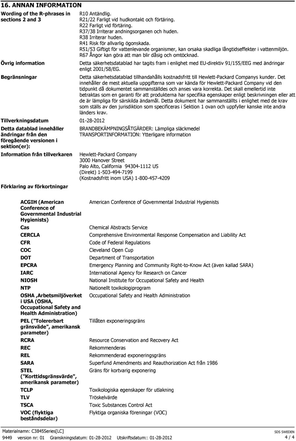 R37/38 Irriterar andningsorganen och huden. R38 Irriterar huden. R41 Risk för allvarlig ögonskada. R51/53 Giftigt för vattenlevande organismer, kan orsaka skadliga långtidseffekter i vattenmiljön.