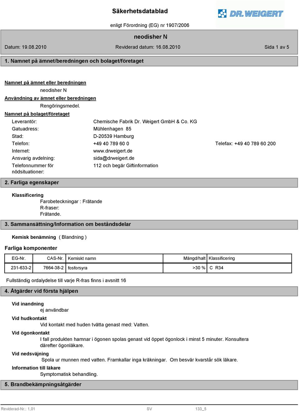 KG Mühlenhagen 5 D-20539 Hamburg Telefon: +49 40 79 60 0 Telefax: +49 40 79 60 200 Internet: Ansvarig avdelning: Telefonnummer för nödsituationer: 2. Farliga egenskaper www.drweigert.