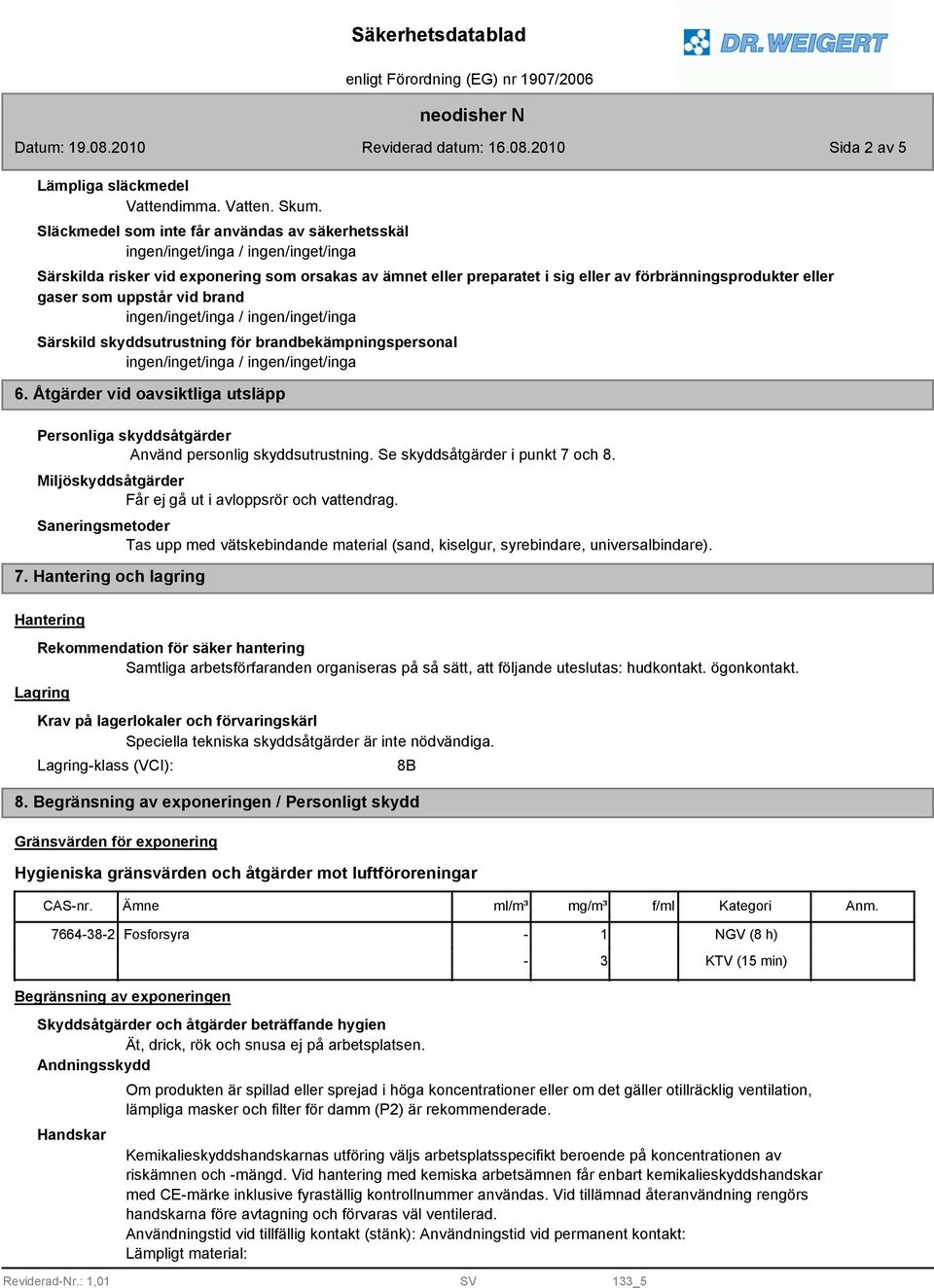 skyddsutrustning för brandbekämpningspersonal 6. Åtgärder vid oavsiktliga utsläpp Personliga skyddsåtgärder Använd personlig skyddsutrustning. Se skyddsåtgärder i punkt 7 och.