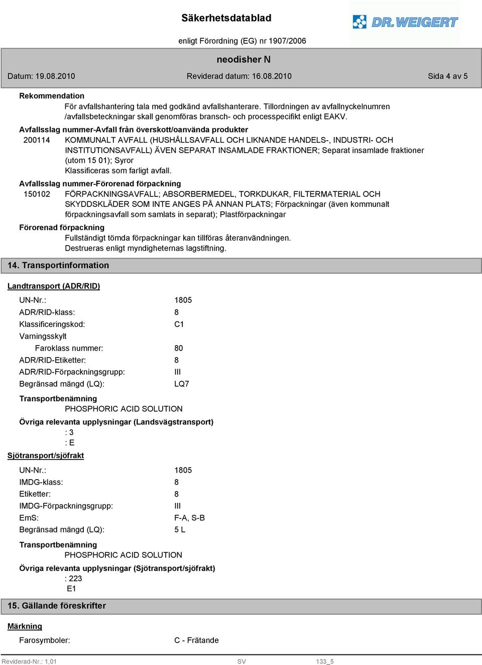 Avfallsslag nummer-avfall från överskott/oanvända produkter 200114 KOMMUNALT AVFALL (HUSHÅLLSAVFALL OCH LIKNANDE HANDELS-, INDUSTRI- OCH INSTITUTIONSAVFALL) ÄVEN SEPARAT INSAMLADE FRAKTIONER; Separat