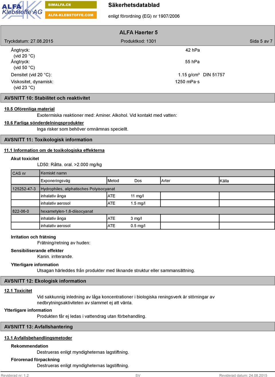 AVSNITT 11: Toxikologisk information 11.1 Information om de toxikologiska effekterna Akut toxicitet LD50: Råtta. oral. >2.