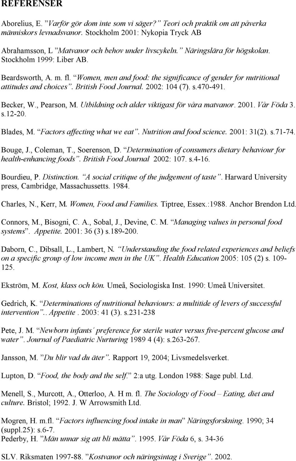 Women, men and food: the significance of gender for nutritional attitudes and choices. British Food Journal. 2002: 104 (7). s.470-491. Becker, W., Pearson, M.